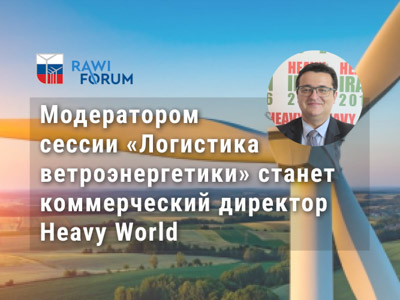 Модератором сессии «Логистика ветроэнергетики» на RAWI FORUM 2020 станет коммерческий директор Heavy World
